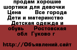 продам хорошие шортики для девочки  › Цена ­ 7 - Все города Дети и материнство » Детская одежда и обувь   . Ростовская обл.,Гуково г.